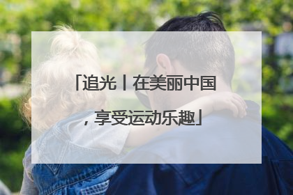 追光丨在美丽中国，享受运动乐趣