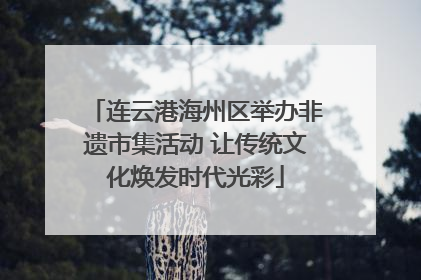 连云港海州区举办非遗市集活动 让传统文化焕发时代光彩