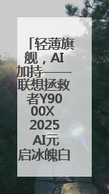 轻薄旗舰，AI加持——联想拯救者Y9000X 2025 AI元启冰魄白重磅登场