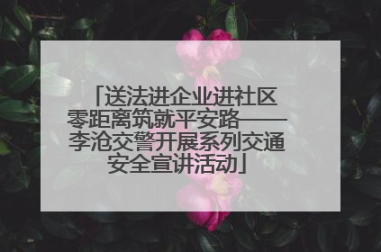 送法进企业进社区 零距离筑就平安路——李沧交警开展系列交通安全宣讲活动
