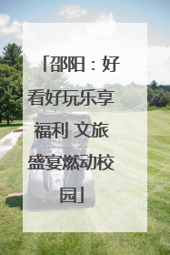 邵阳：好看好玩乐享福利 文旅盛宴燃动校园