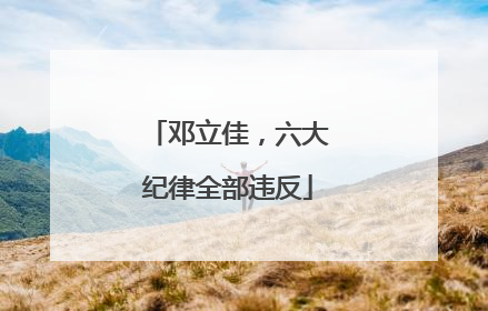 邓立佳，六大纪律全部违反