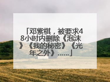 邓紫棋，被要求48小时内删除《泡沫》《我的秘密》《光年之外》……