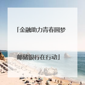 金融助力青春圆梦邮储银行在行动