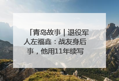 青岛故事｜退役军人左福鑫：战友身后事，他用11年续写 “兄弟情”