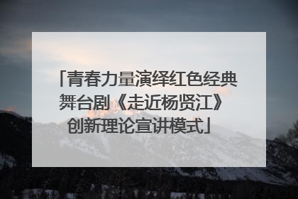青春力量演绎红色经典 舞台剧《走近杨贤江》创新理论宣讲模式
