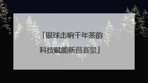 银球击响千年茶韵 科技赋能新昌赛景