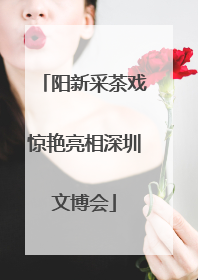 阳新采茶戏惊艳亮相深圳文博会