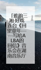 雅韵三湘·好戏连台《回望童年——写给ALBA的回信》音乐会在湖南音乐厅唱响
