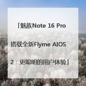 魅族Note 16 Pro搭载全新Flyme AIOS 2：更聪明的用户体验