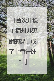 首次开设！福州苏惠娟的课，成了“香饽饽”