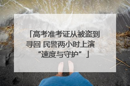 高考准考证从被盗到寻回 民警两小时上演 “速度与守护”