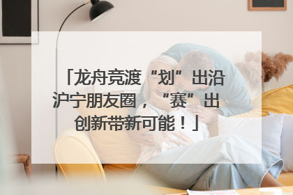龙舟竞渡“划”出沿沪宁朋友圈，“赛”出创新带新可能！