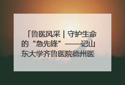 鲁医风采｜守护生命的“急先锋”——记山东大学齐鲁医院德州医院急诊重症医学科主任、主任医师庞国忠
