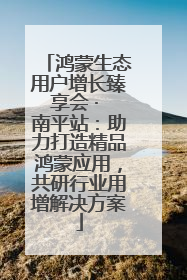 鸿蒙生态用户增长臻享会 · 南平站：助力打造精品鸿蒙应用，共研行业用增解决方案