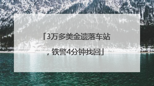 3万多美金遗落车站，铁警4分钟找回