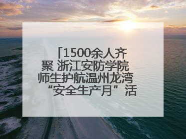1500余人齐聚 浙江安防学院师生护航温州龙湾“安全生产月”活动火热开展