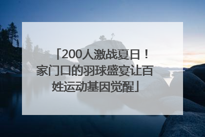 200人激战夏日！家门口的羽球盛宴让百姓运动基因觉醒