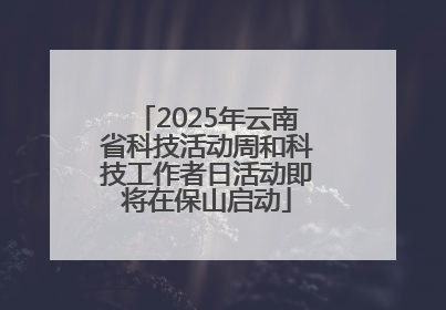 2025年云南省科技活动周和科技工作者日活动即将在保山启动