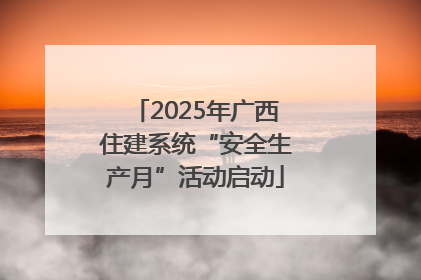 2025年广西住建系统“安全生产月”活动启动