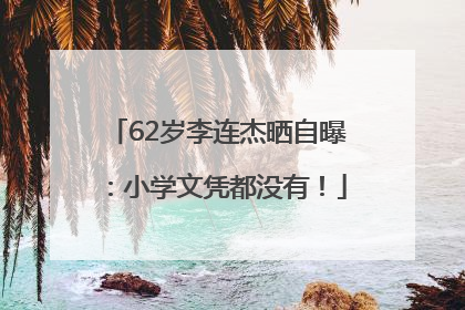 62岁李连杰晒自曝：小学文凭都没有！