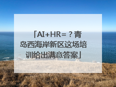 AI+HR=？青岛西海岸新区这场培训给出满意答案
