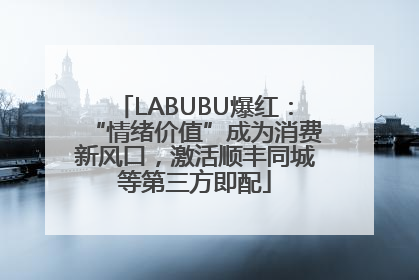 LABUBU爆红：“情绪价值”成为消费新风口，激活顺丰同城等第三方即配
