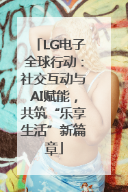 LG电子全球行动：社交互动与AI赋能，共筑“乐享生活”新篇章