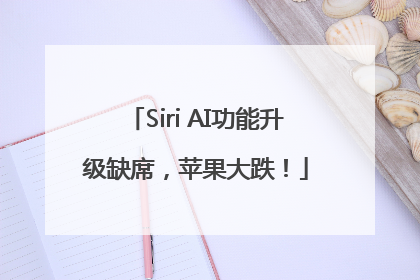 Siri AI功能升级缺席，苹果大跌！