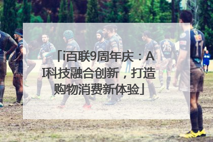 i百联9周年庆：AI科技融合创新，打造购物消费新体验